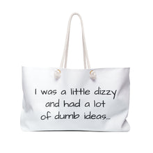 Load image into Gallery viewer, Funny Weekender Bag: &quot;I was a little dizzy and had a lot of dumb ideas&quot;
